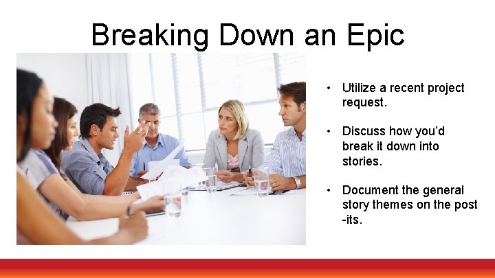 Breaking Down an Epic • Utilize a recent project request. • Discuss how you’d