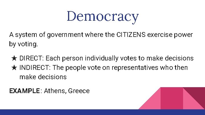 Democracy A system of government where the CITIZENS exercise power by voting. ★ DIRECT: