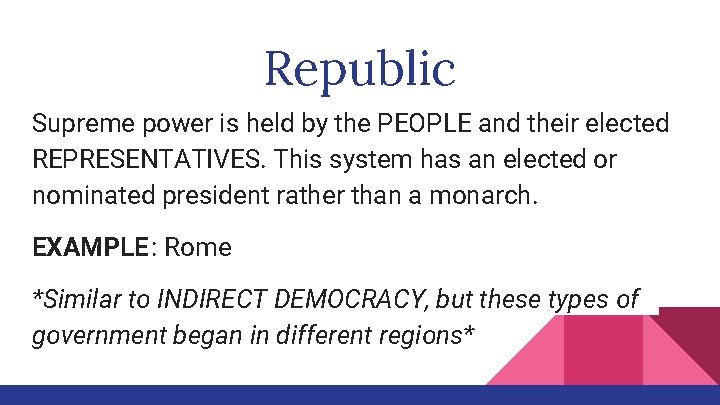 Republic Supreme power is held by the PEOPLE and their elected REPRESENTATIVES. This system