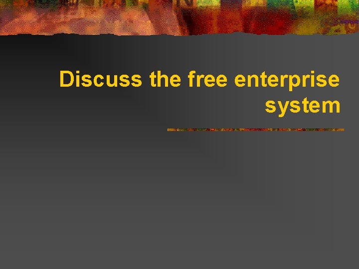 Discuss the free enterprise system 