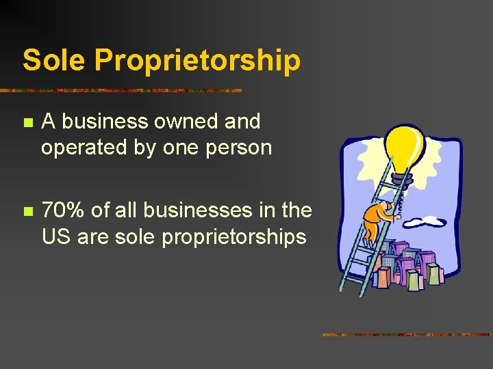 Sole Proprietorship n A business owned and operated by one person n 70% of