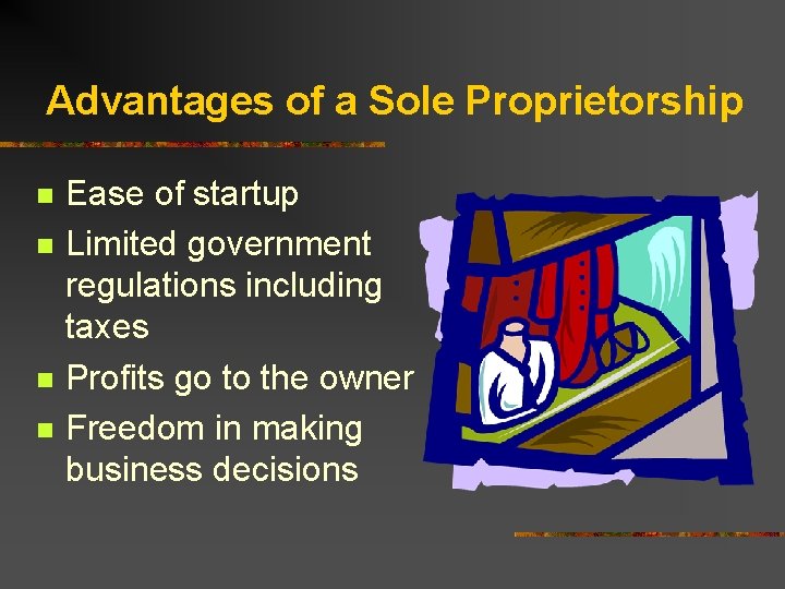 Advantages of a Sole Proprietorship n n Ease of startup Limited government regulations including