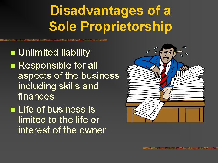 Disadvantages of a Sole Proprietorship n n n Unlimited liability Responsible for all aspects