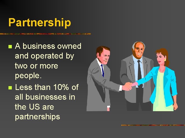 Partnership n n A business owned and operated by two or more people. Less