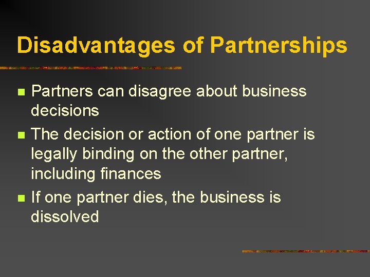 Disadvantages of Partnerships n n n Partners can disagree about business decisions The decision