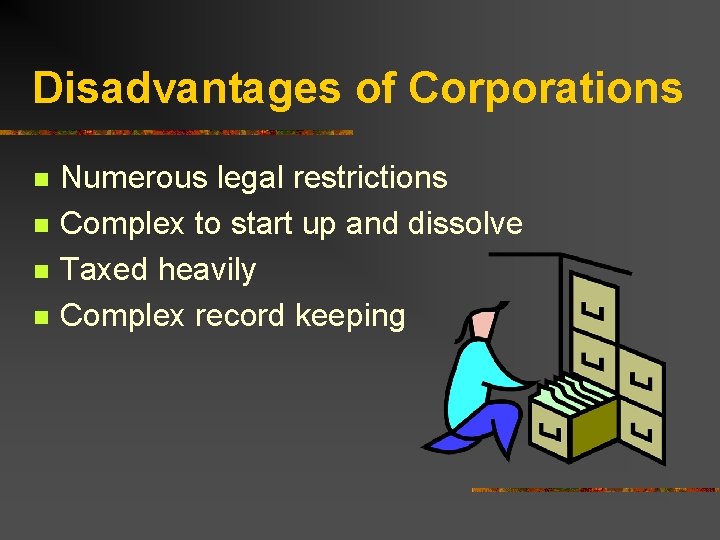 Disadvantages of Corporations n n Numerous legal restrictions Complex to start up and dissolve