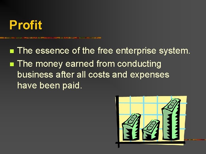 Profit n n The essence of the free enterprise system. The money earned from