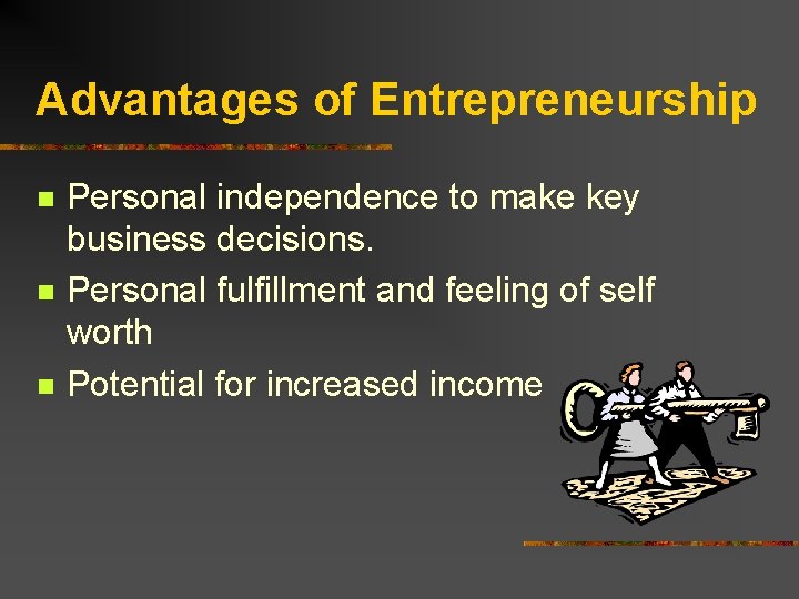 Advantages of Entrepreneurship n n n Personal independence to make key business decisions. Personal