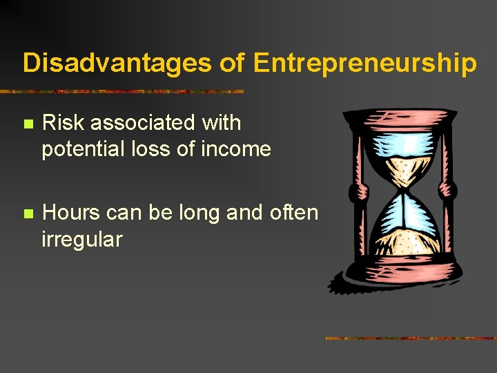 Disadvantages of Entrepreneurship n Risk associated with potential loss of income n Hours can