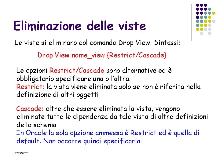 Eliminazione delle viste Le viste si eliminano col comando Drop View. Sintassi: Drop View