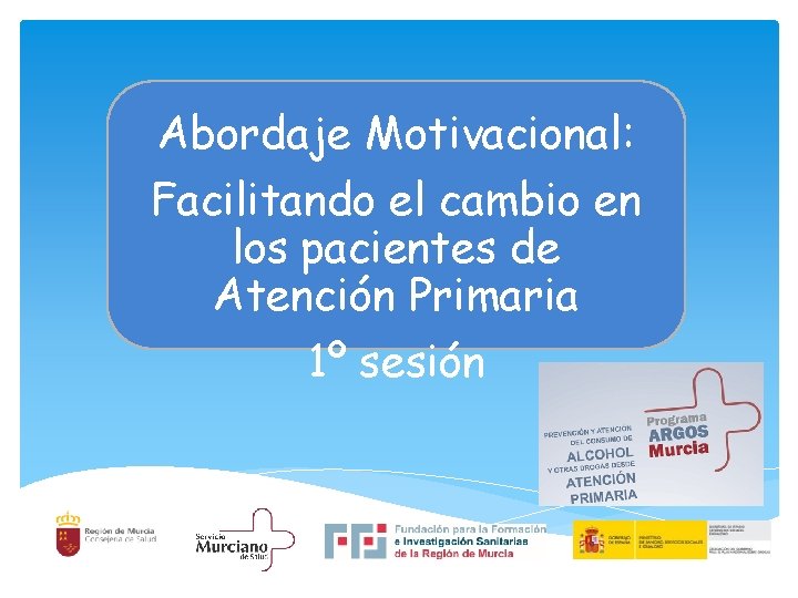 Abordaje Motivacional: Facilitando el cambio en los pacientes de Atención Primaria 1º sesión 