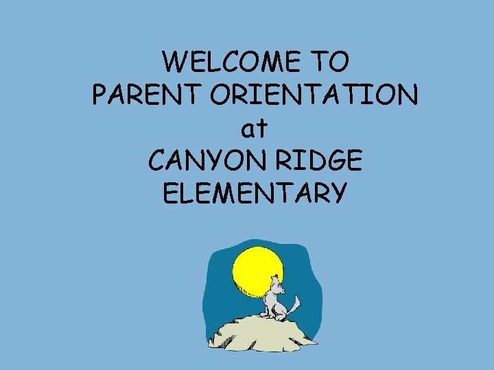 WELCOME TO PARENT ORIENTATION at CANYON RIDGE ELEMENTARY 