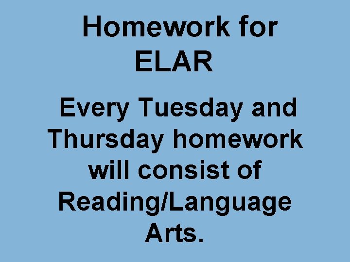 Homework for ELAR Every Tuesday and Thursday homework will consist of Reading/Language Arts. 