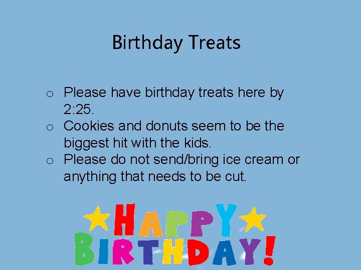 Birthday Treats o Please have birthday treats here by 2: 25. o Cookies and