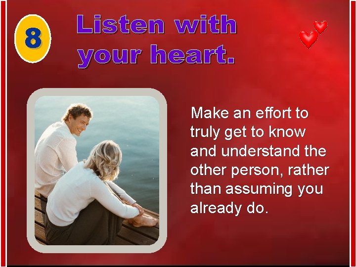 8 Make an effort to truly get to know and understand the other person,