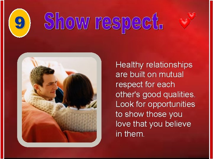 9 Healthy relationships are built on mutual respect for each other's good qualities. Look