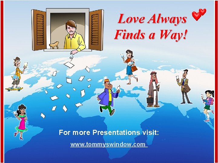 Love Always Finds a Way! For more Presentations visit: www. tommyswindow. com 