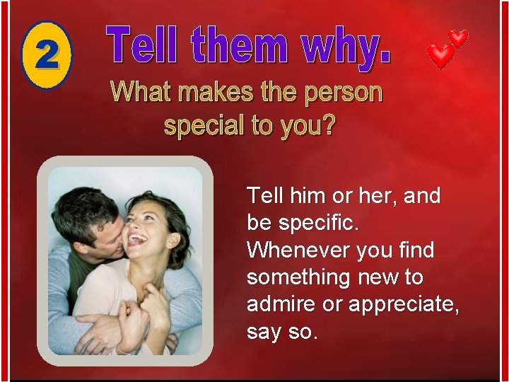 2 Tell him or her, and be specific. Whenever you find something new to