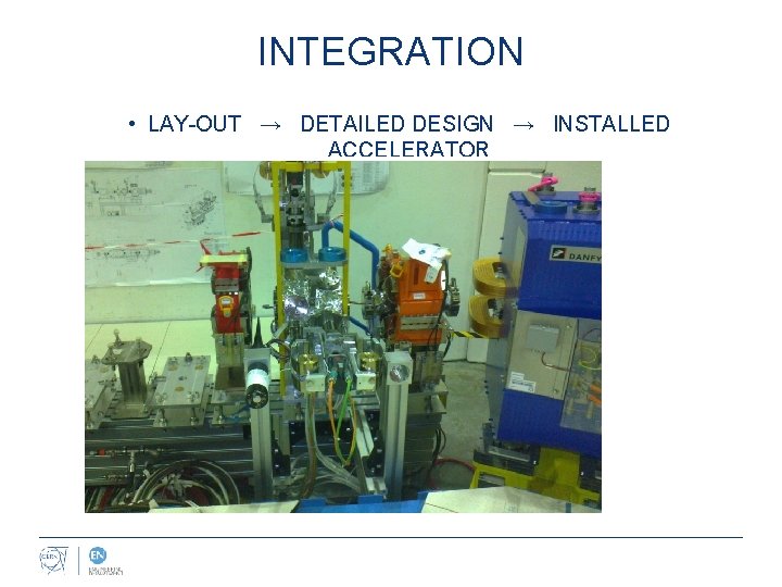 INTEGRATION • LAY-OUT → DETAILED DESIGN → INSTALLED ACCELERATOR 