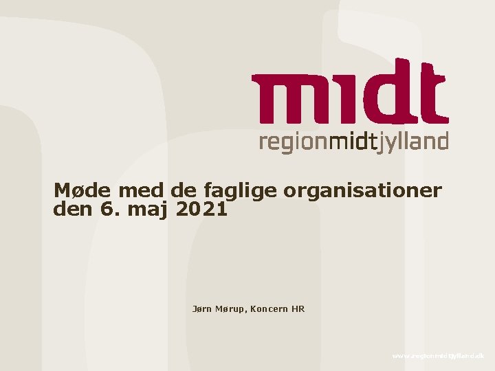 Møde med de faglige organisationer den 6. maj 2021 Jørn Mørup, Koncern HR www.