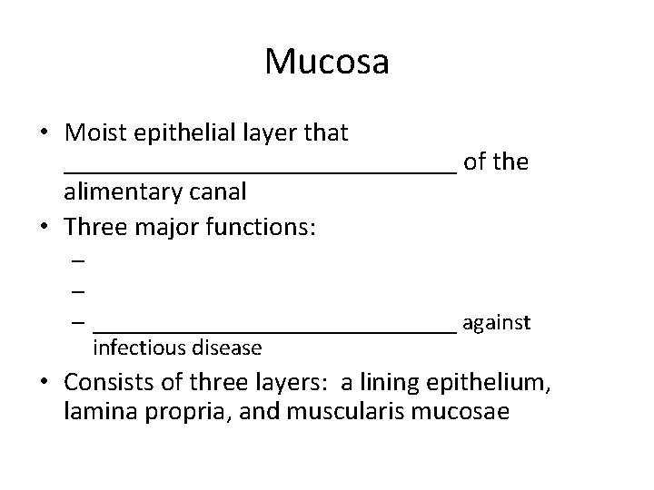 Mucosa • Moist epithelial layer that _______________ of the alimentary canal • Three major