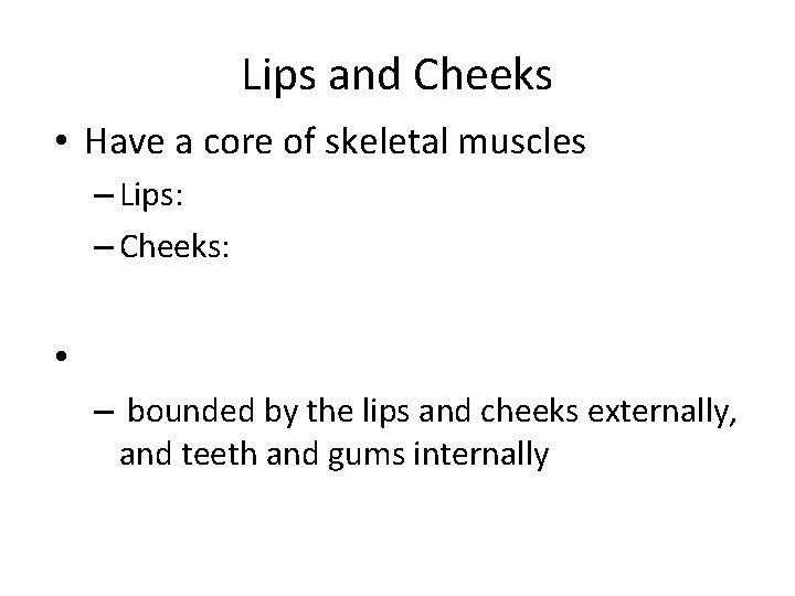 Lips and Cheeks • Have a core of skeletal muscles – Lips: – Cheeks: