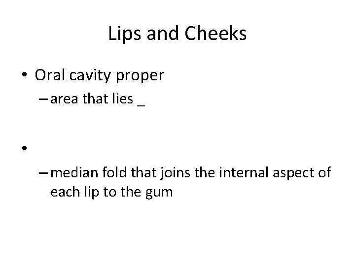 Lips and Cheeks • Oral cavity proper – area that lies _ • –