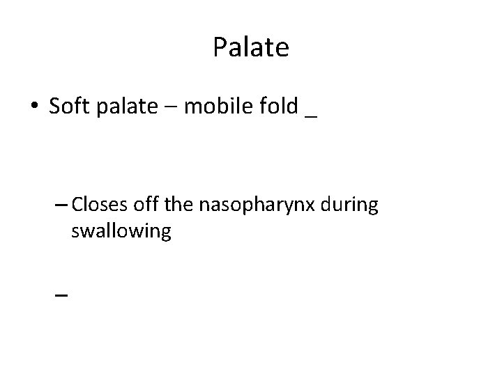 Palate • Soft palate – mobile fold _ – Closes off the nasopharynx during