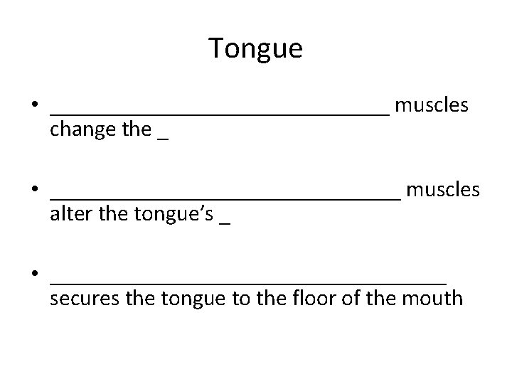 Tongue • _______________ muscles change the _ • ________________ muscles alter the tongue’s _
