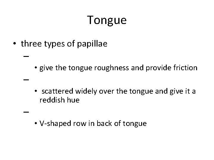 Tongue • three types of papillae – • give the tongue roughness and provide