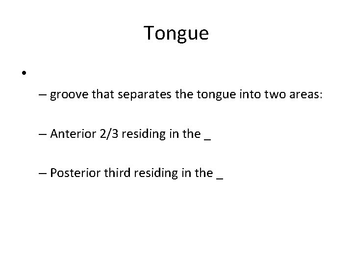 Tongue • – groove that separates the tongue into two areas: – Anterior 2/3