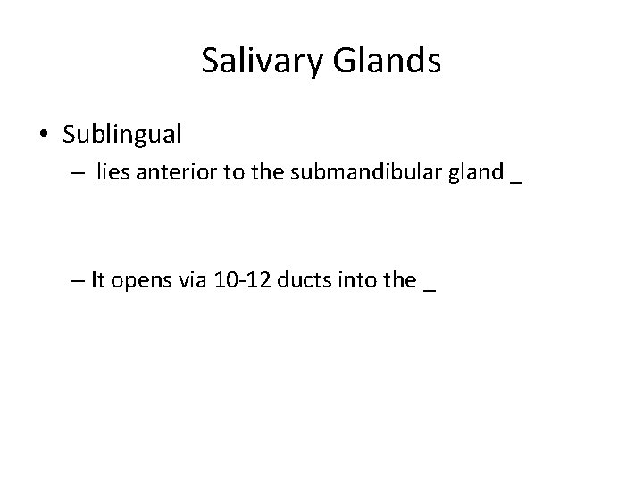Salivary Glands • Sublingual – lies anterior to the submandibular gland _ – It
