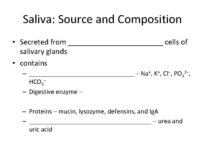 Saliva: Source and Composition • Secreted from ____________ cells of salivary glands • contains
