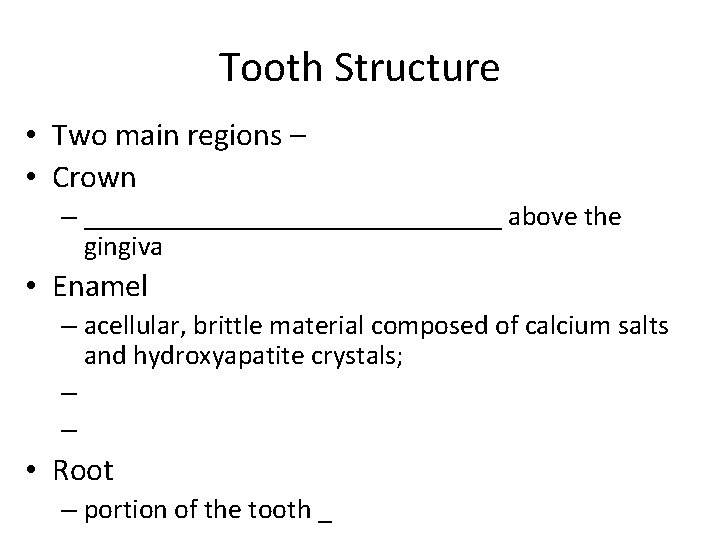 Tooth Structure • Two main regions – • Crown – _______________ above the gingiva
