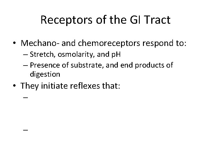 Receptors of the GI Tract • Mechano- and chemoreceptors respond to: – Stretch, osmolarity,