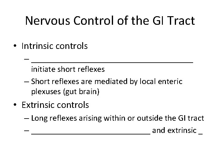 Nervous Control of the GI Tract • Intrinsic controls – ___________________ initiate short reflexes
