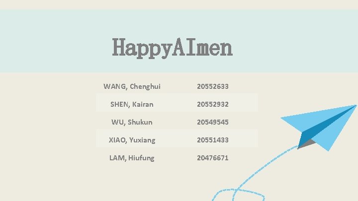 Happy. AImen WANG, Chenghui 20552633 SHEN, Kairan 20552932 WU, Shukun 20549545 XIAO, Yuxiang 20551433