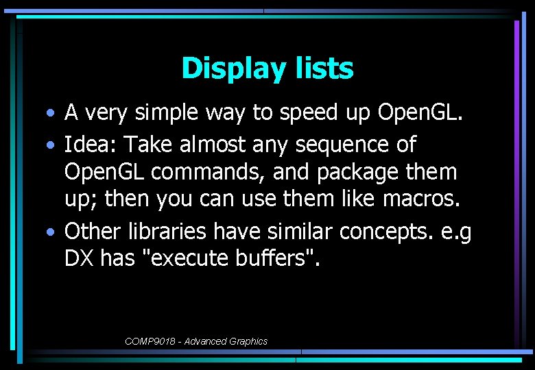 Display lists • A very simple way to speed up Open. GL. • Idea: