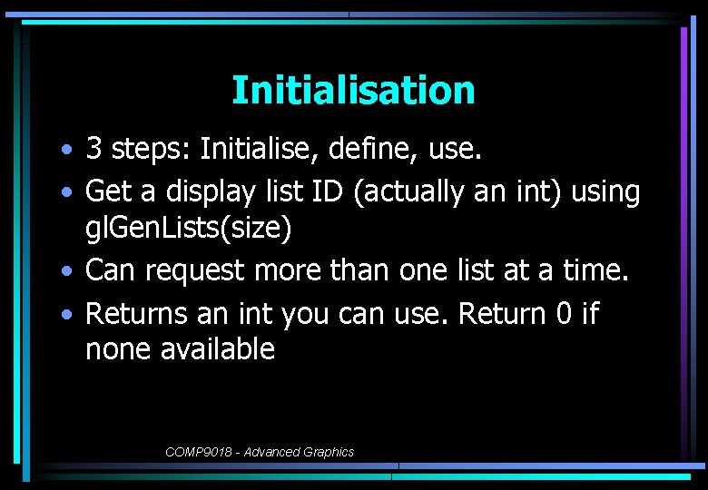Initialisation • 3 steps: Initialise, define, use. • Get a display list ID (actually