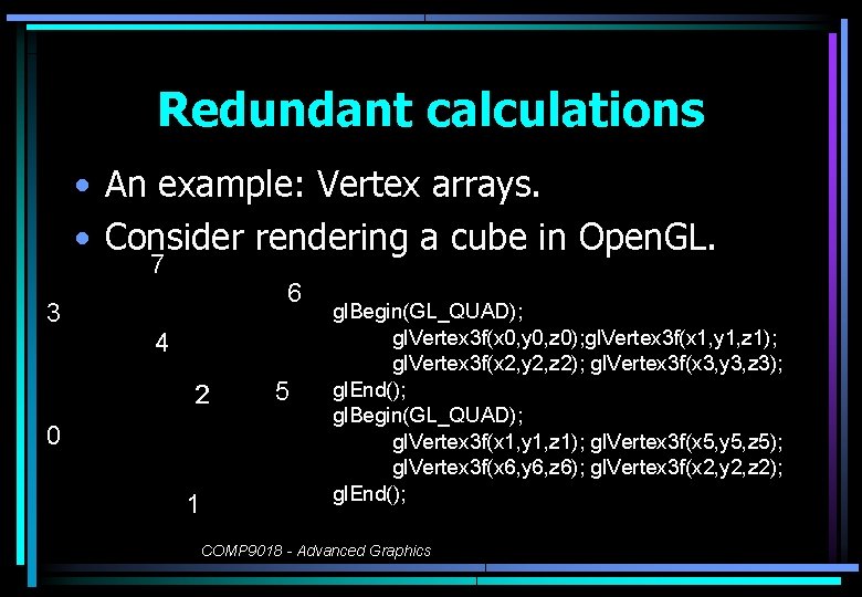 Redundant calculations • An example: Vertex arrays. • Consider rendering a cube in Open.