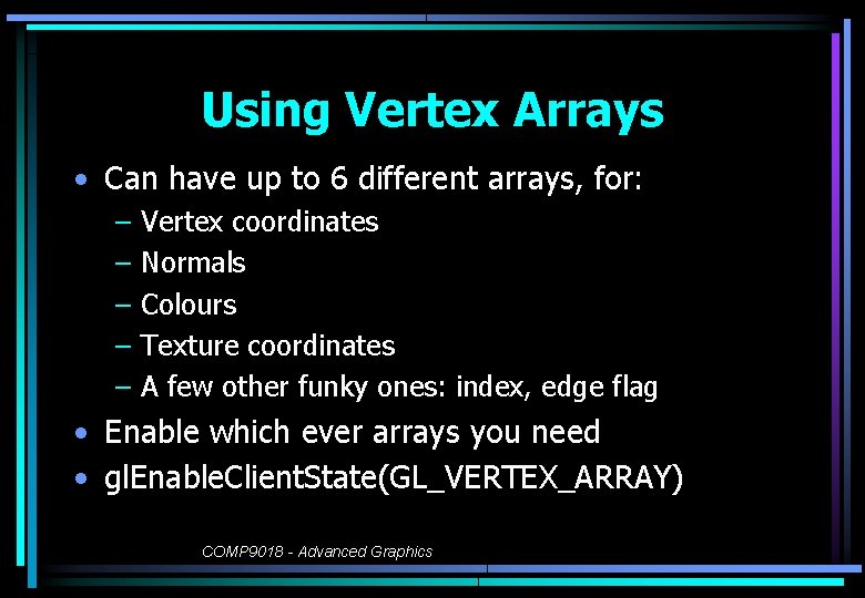 Using Vertex Arrays • Can have up to 6 different arrays, for: – –