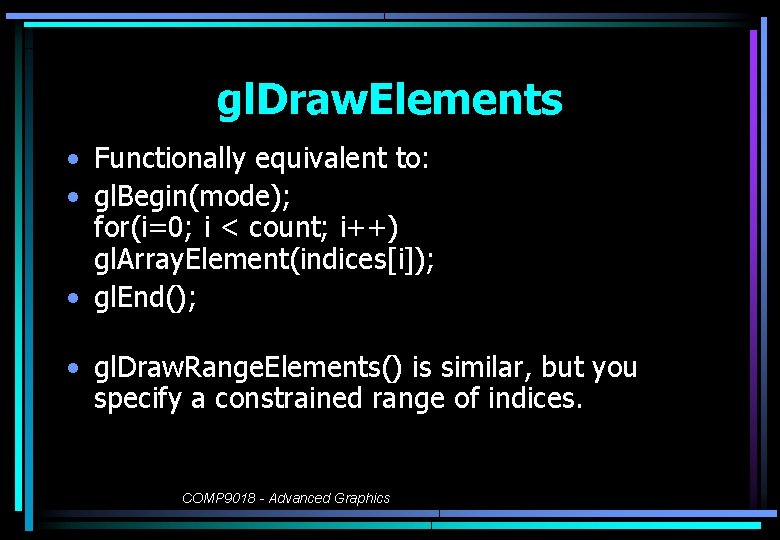 gl. Draw. Elements • Functionally equivalent to: • gl. Begin(mode); for(i=0; i < count;