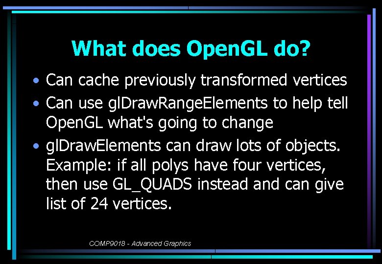 What does Open. GL do? • Can cache previously transformed vertices • Can use