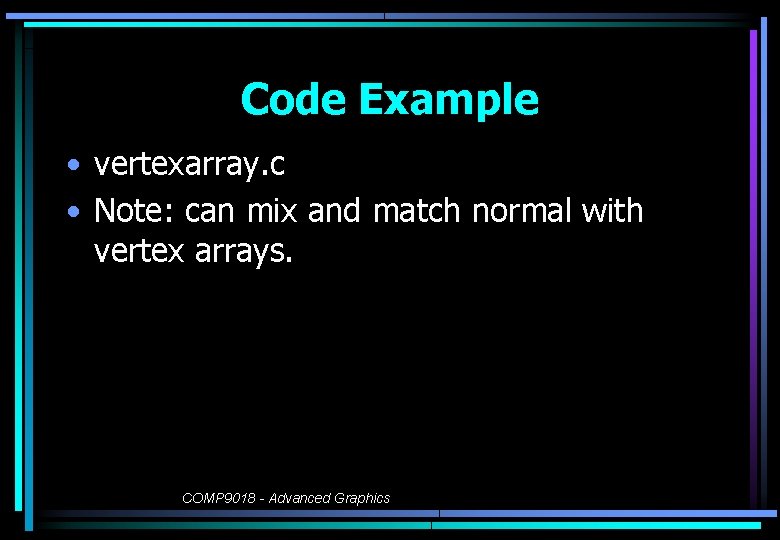 Code Example • vertexarray. c • Note: can mix and match normal with vertex