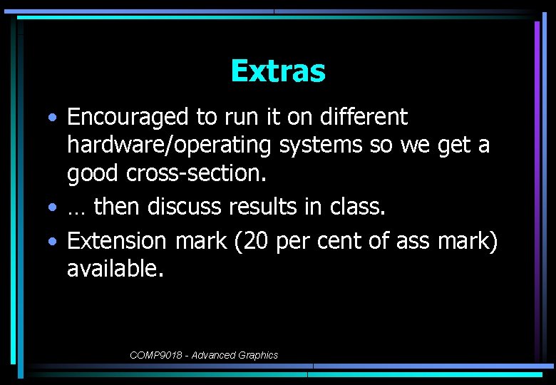 Extras • Encouraged to run it on different hardware/operating systems so we get a