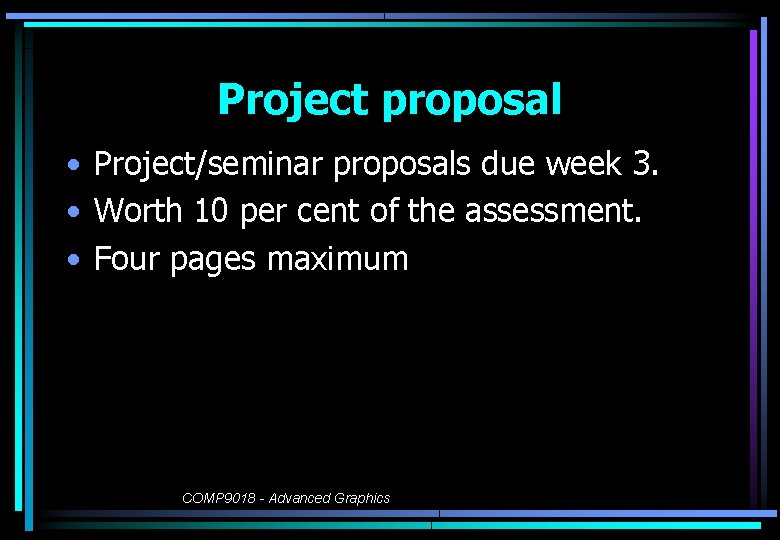 Project proposal • Project/seminar proposals due week 3. • Worth 10 per cent of