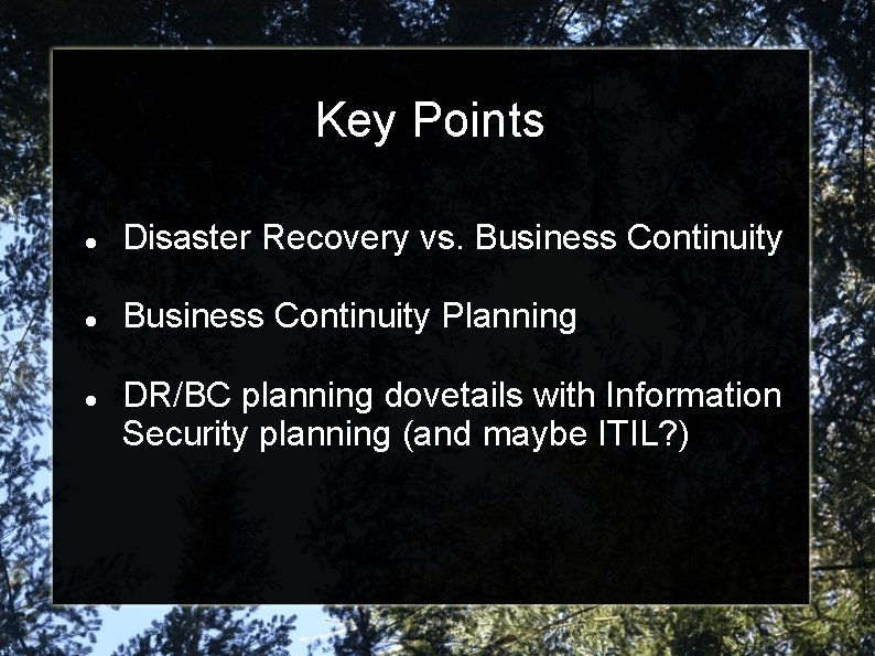 Key Points Disaster Recovery vs. Business Continuity Planning DR/BC planning dovetails with Information Security