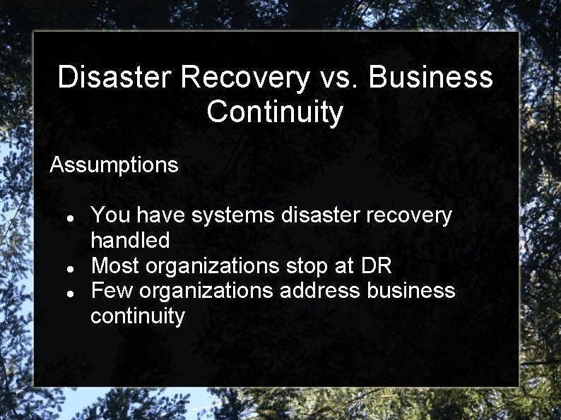 Disaster Recovery vs. Business Continuity Assumptions You have systems disaster recovery handled Most organizations