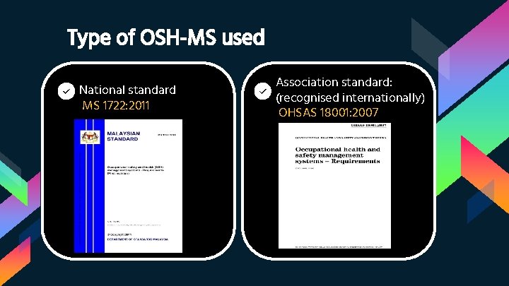 Type of OSH-MS used National standard MS 1722: 2011 Association standard: (recognised internationally) OHSAS Type of OSH-MS used National standard MS 1722: 2011 Association standard: (recognised internationally) OHSAS