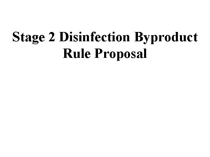 Stage 2 Disinfection Byproduct Rule Proposal 